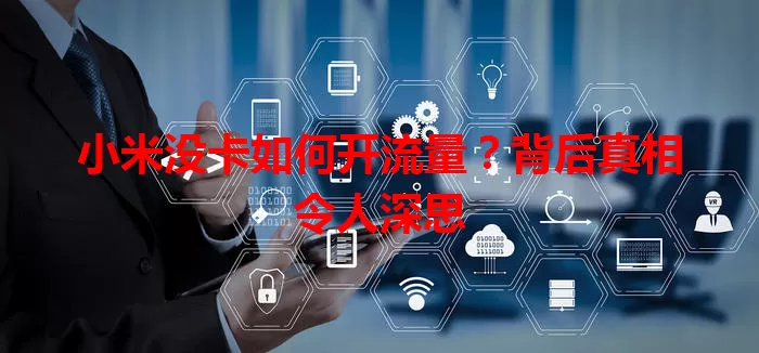小米没卡如何开流量？背后真相令人深思
