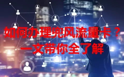 如何办理兜风流量卡？一文带你全了解