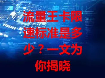 流量王卡限速标准是多少？一文为你揭晓