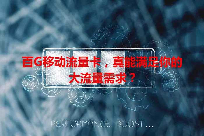 百G移动流量卡，真能满足你的大流量需求？