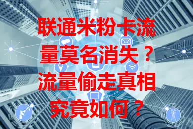 联通米粉卡流量莫名消失？流量偷走真相究竟如何？