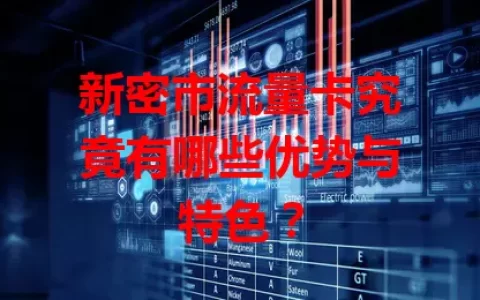 新密市流量卡究竟有哪些优势与特色？