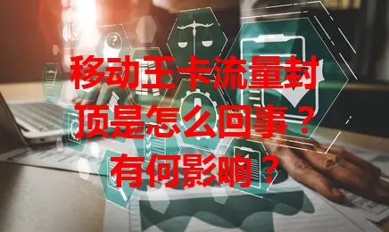 移动王卡流量封顶是怎么回事？有何影响？