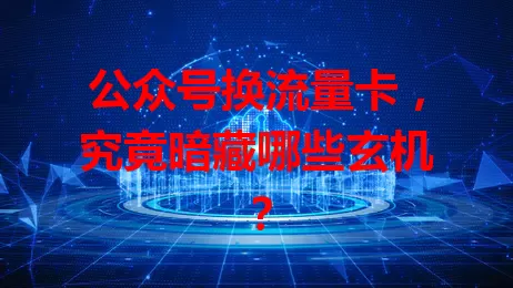 公众号换流量卡，究竟暗藏哪些玄机？