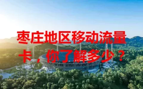 枣庄地区移动流量卡，你了解多少？