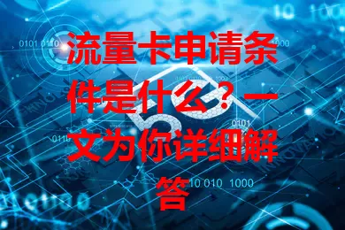 流量卡申请条件是什么？一文为你详细解答