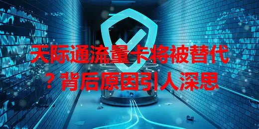 天际通流量卡将被替代？背后原因引人深思