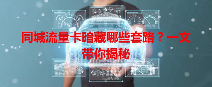 同城流量卡暗藏哪些套路？一文带你揭秘