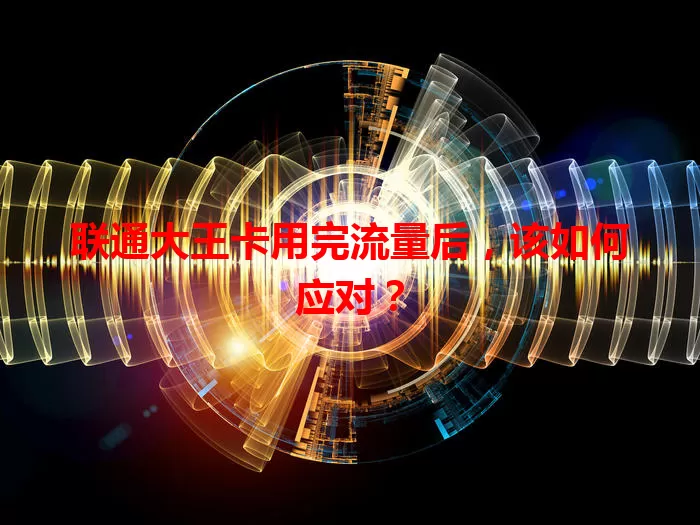 联通大王卡用完流量后，该如何应对？