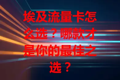 埃及流量卡怎么选？哪款才是你的最佳之选？
