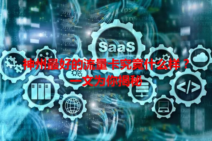 神州最好的流量卡究竟什么样？一文为你揭秘