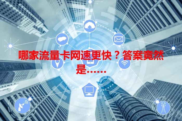 哪家流量卡网速更快？答案竟然是……