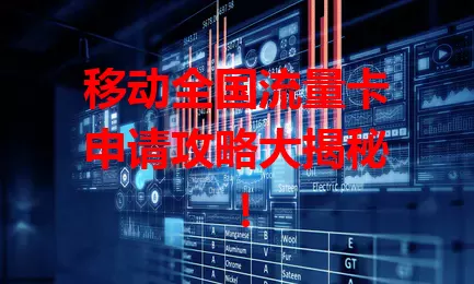 移动全国流量卡申请攻略大揭秘！