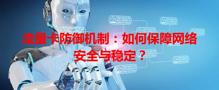 流量卡防御机制：如何保障网络安全与稳定？