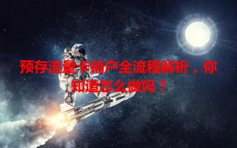 预存流量卡销户全流程解析，你知道怎么做吗？