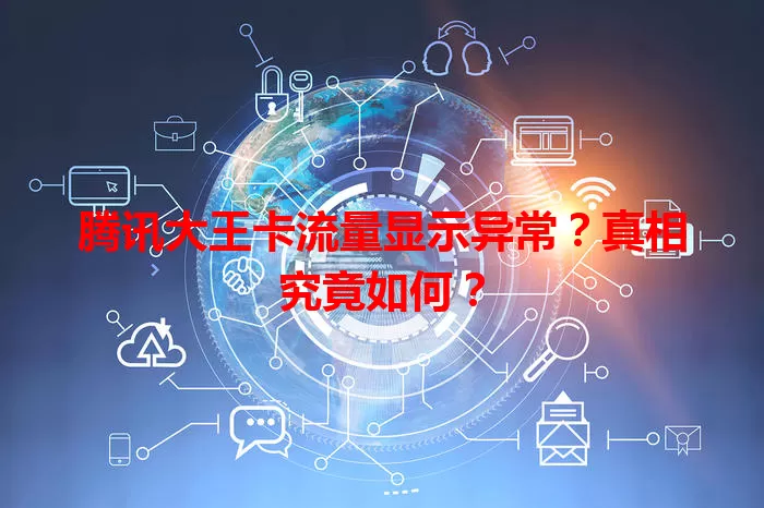 腾讯大王卡流量显示异常？真相究竟如何？
