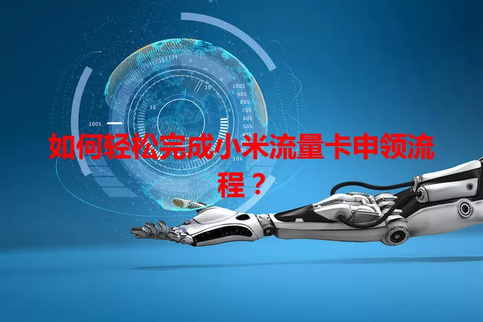 如何轻松完成小米流量卡申领流程？