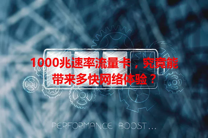 1000兆速率流量卡，究竟能带来多快网络体验？