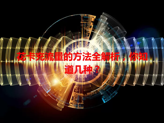 花卡充流量的方法全解析，你知道几种？