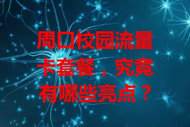 周口校园流量卡套餐，究竟有哪些亮点？
