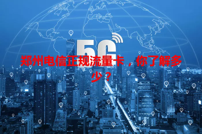 郑州电信正规流量卡，你了解多少？