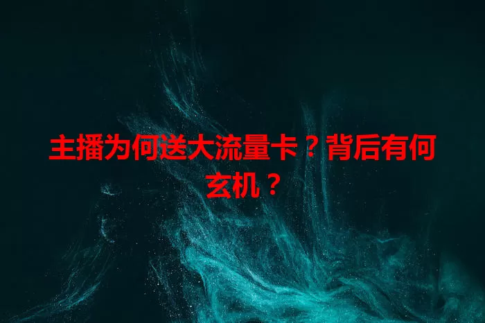主播为何送大流量卡？背后有何玄机？