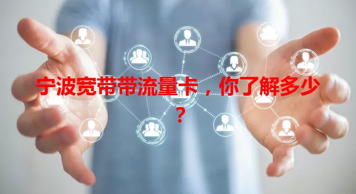 宁波宽带带流量卡，你了解多少？