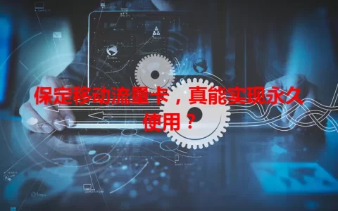 保定移动流量卡，真能实现永久使用？