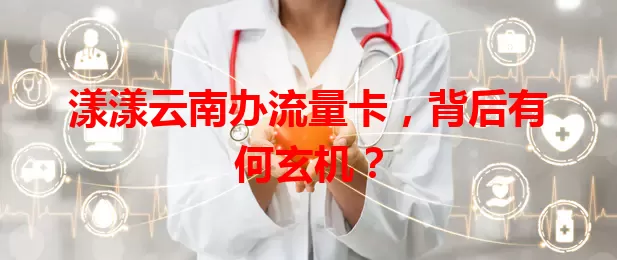 漾漾云南办流量卡，背后有何玄机？