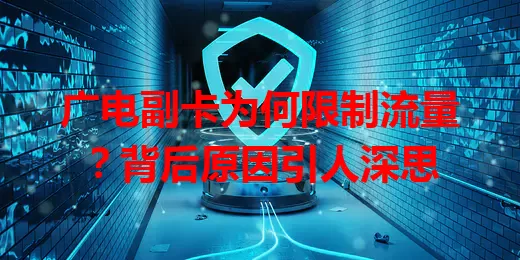 广电副卡为何限制流量？背后原因引人深思