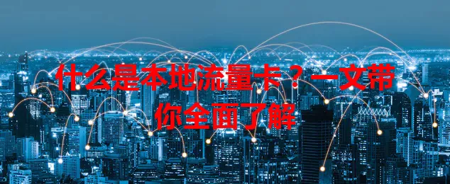 什么是本地流量卡？一文带你全面了解