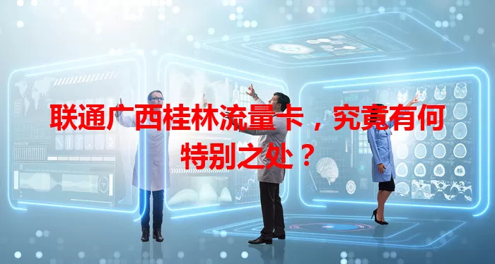 联通广西桂林流量卡，究竟有何特别之处？