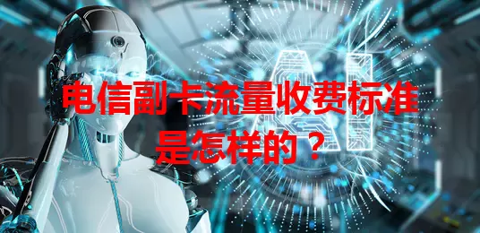 电信副卡流量收费标准是怎样的？