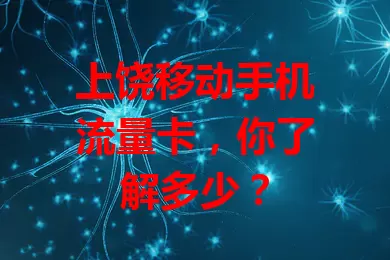 上饶移动手机流量卡，你了解多少？