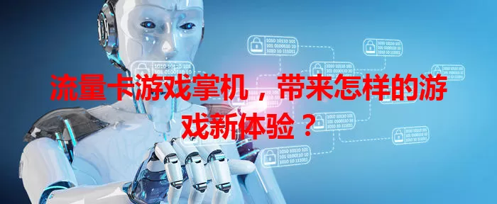 流量卡游戏掌机，带来怎样的游戏新体验？
