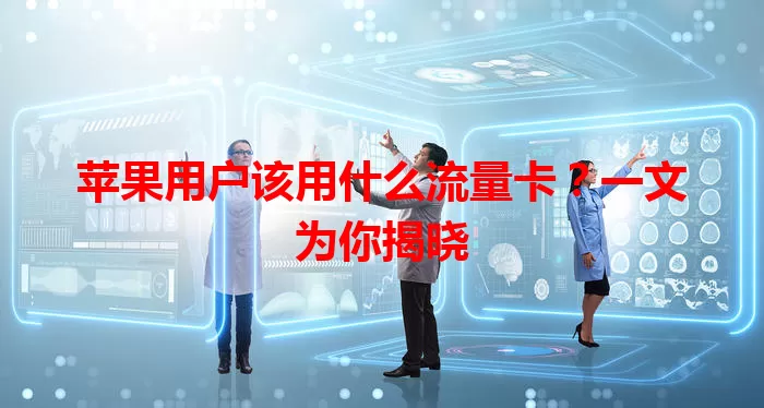 苹果用户该用什么流量卡？一文为你揭晓