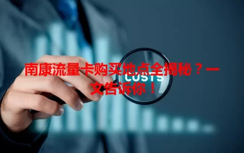 南康流量卡购买地点全揭秘？一文告诉你！