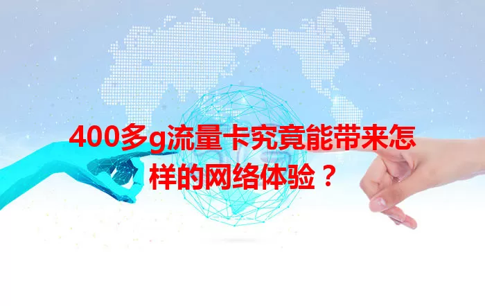400多g流量卡究竟能带来怎样的网络体验？