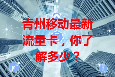 青州移动最新流量卡，你了解多少？
