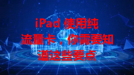 iPad 使用纯流量卡，你需要知道这些要点