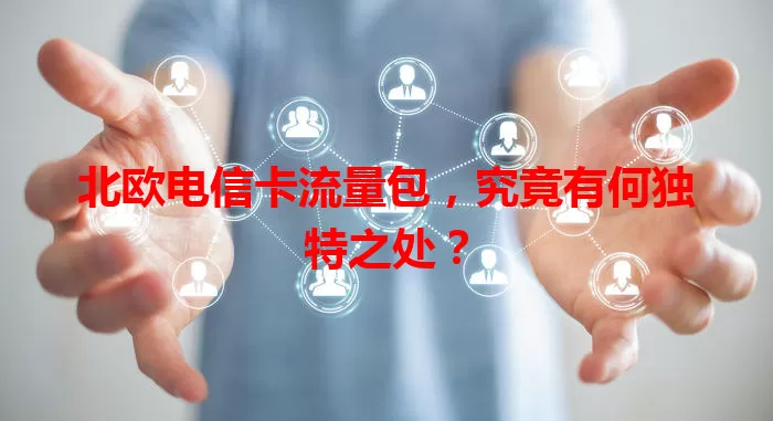 北欧电信卡流量包，究竟有何独特之处？