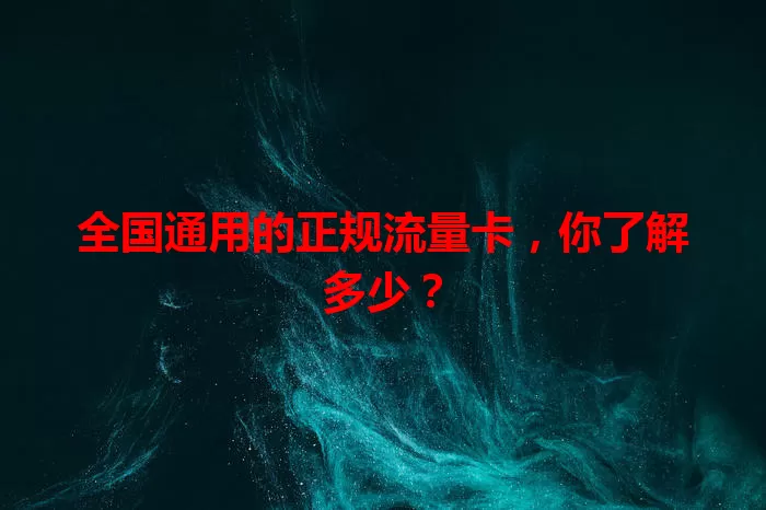 全国通用的正规流量卡，你了解多少？