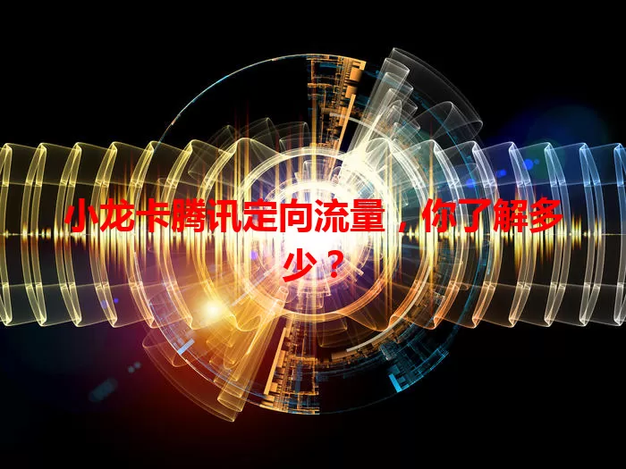 小龙卡腾讯定向流量，你了解多少？
