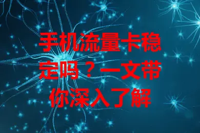 手机流量卡稳定吗？一文带你深入了解